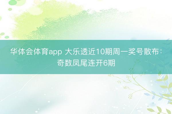 华体会体育app 大乐透近10期周一奖号散布:奇数凤尾连开6期