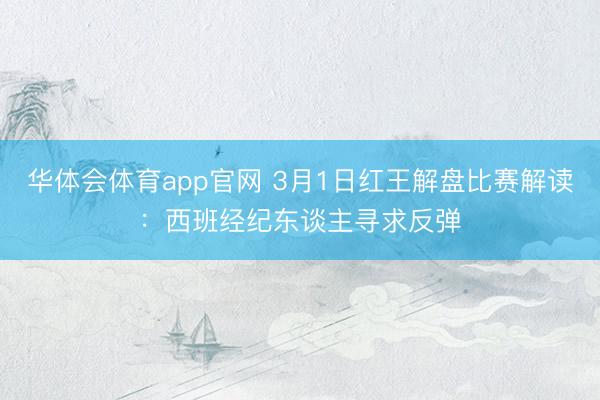 华体会体育app官网 3月1日红王解盘比赛解读：西班经纪东谈主寻求反弹