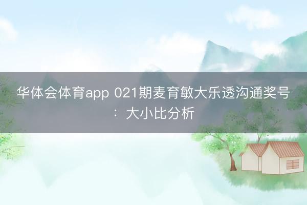 华体会体育app 021期麦育敏大乐透沟通奖号:大小比分析