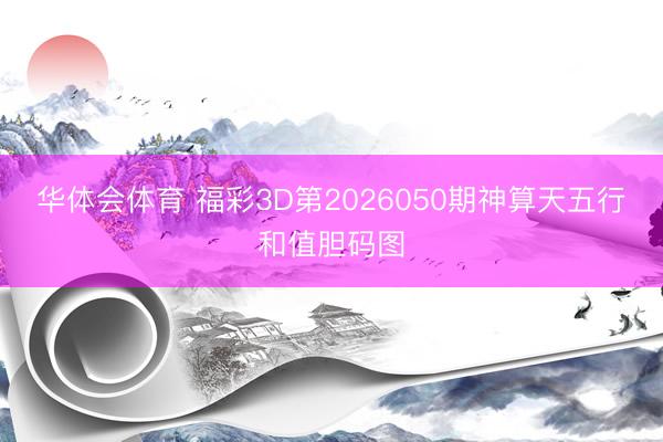 华体会体育 福彩3D第2026050期神算天五行和值胆码图