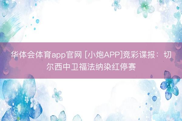 华体会体育app官网 [小炮APP]竞彩谍报：切尔西中卫福法纳染红停赛