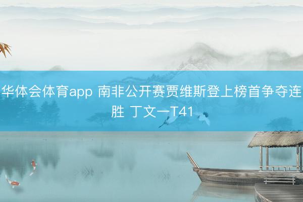 华体会体育app 南非公开赛贾维斯登上榜首争夺连胜 丁文一T41