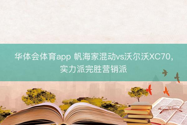 华体会体育app 帆海家混动vs沃尔沃XC70,实力派完胜营销派