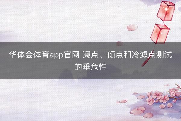 华体会体育app官网 凝点、倾点和冷滤点测试的垂危性