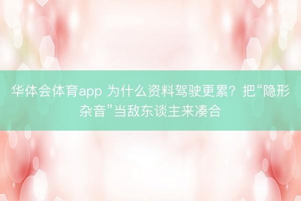 华体会体育app 为什么资料驾驶更累？把“隐形杂音”当敌东谈主来凑合