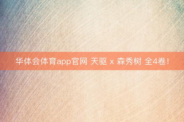 华体会体育app官网 天驱 x 森秀树 全4卷！