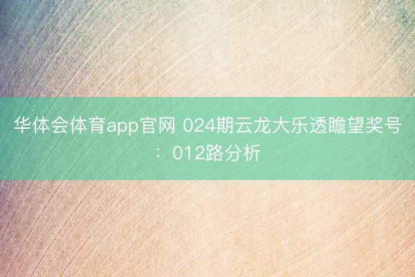 华体会体育app官网 024期云龙大乐透瞻望奖号：012路分析
