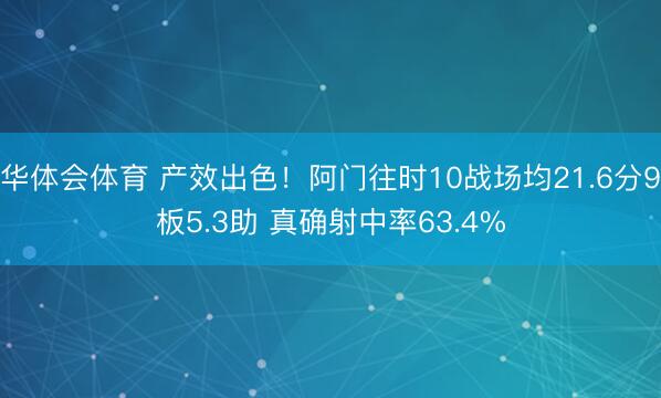 华体会体育 产效出色!阿门往时10战场均21.6分9板5.3助 真确射中率63.4%