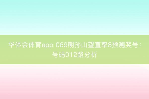 华体会体育app 069期孙山望直率8预测奖号：号码012路分析