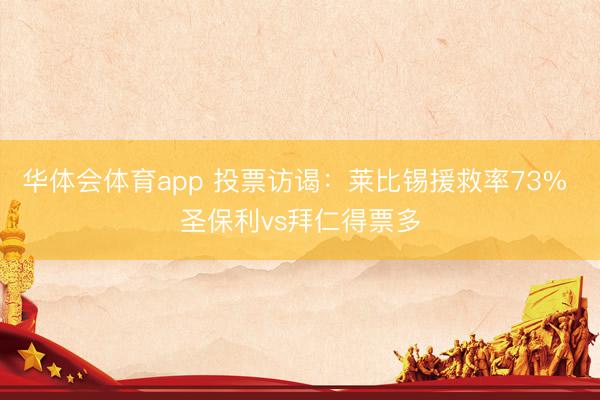 华体会体育app 投票访谒：莱比锡援救率73% 圣保利vs拜仁得票多