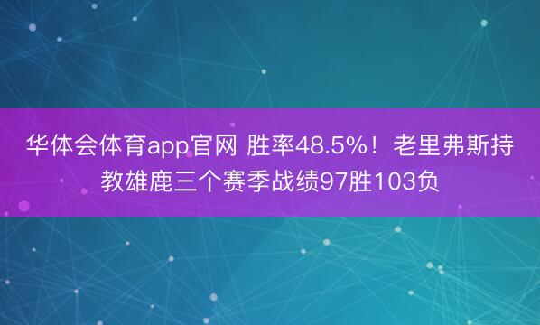 华体会体育app官网 胜率48.5%！老里弗斯持教雄鹿三个赛季战绩97胜103负