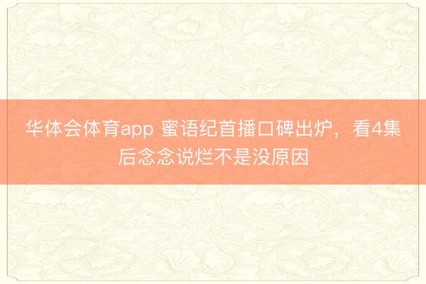 华体会体育app 蜜语纪首播口碑出炉，看4集后念念说烂不是没原因