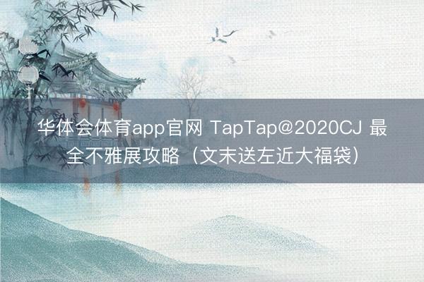 华体会体育app官网 TapTap@2020CJ 最全不雅展攻略（文末送左近大福袋）