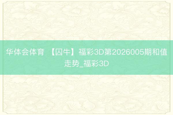 华体会体育 【囚牛】福彩3D第2026005期和值走势_福彩3D