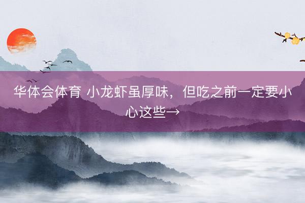 华体会体育 小龙虾虽厚味，但吃之前一定要小心这些→