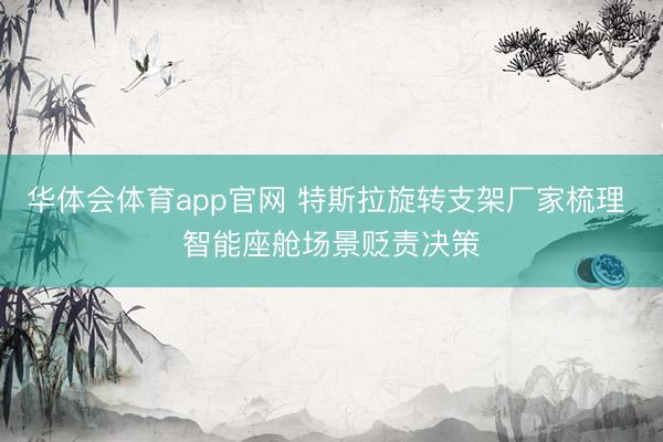 华体会体育app官网 特斯拉旋转支架厂家梳理 智能座舱场景贬责决策