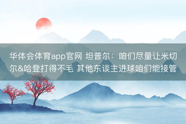 华体会体育app官网 坦普尔：咱们尽量让米切尔&哈登打得不毛 其他东谈主进球咱们能接管
