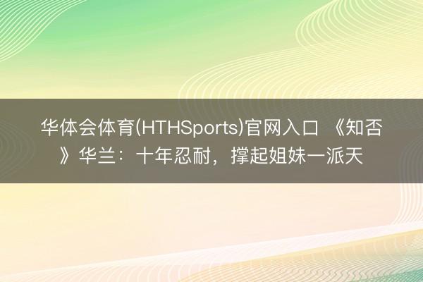 华体会体育(HTHSports)官网入口 《知否》华兰：十年忍耐，撑起姐妹一派天
