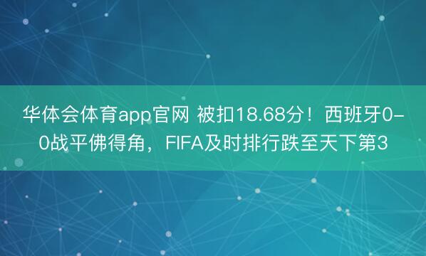 华体会体育app官网 被扣18.68分！西班牙0-0战平佛得角，FIFA及时排行跌至天下第3